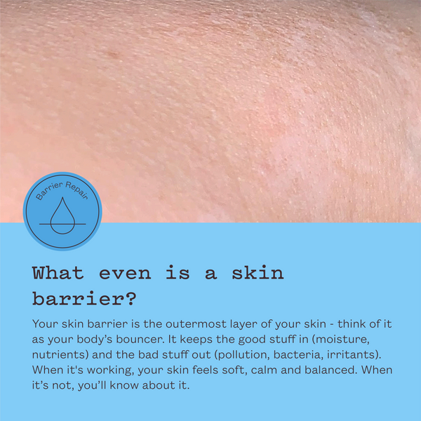 Close-up of skin on a blue background. Text reads: What even is a skin barrier? Your skin barrier is the outermost layer of your skin, think of it as your body's bouncer. It keeps the good stuff in (moisture, nutrients) and the bad stuff out (pollution, bacteria, irritants). When it's working, your skin feels soft, calm and balanced. When it's not, you'll know about it.
